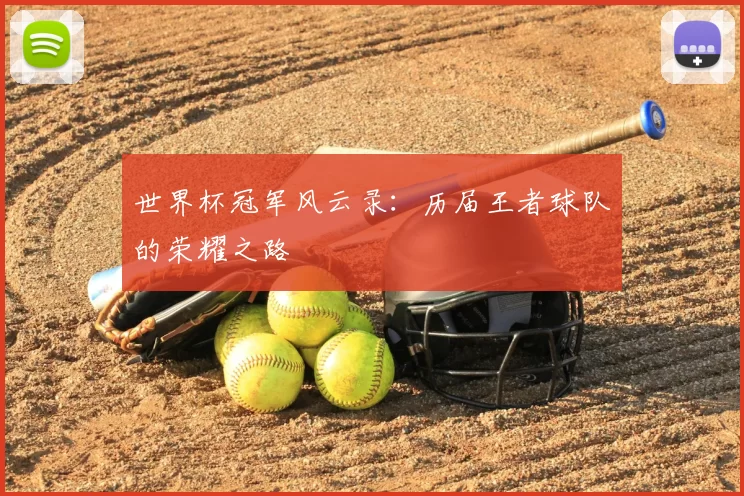 世界杯冠军风云录:历届王者球队的荣耀之路