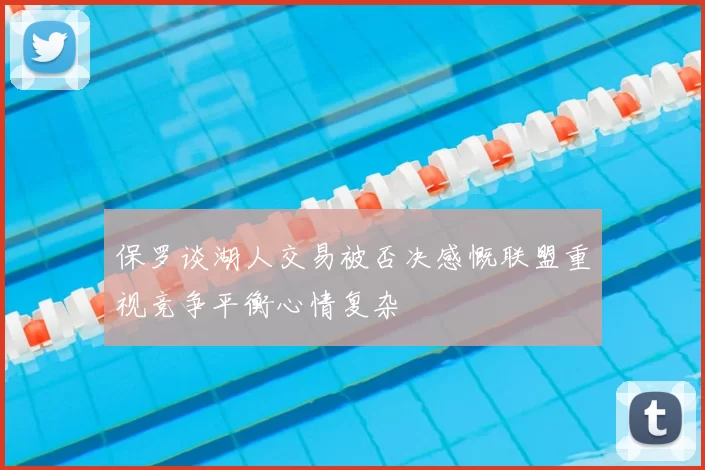 保罗谈湖人交易被否决感慨联盟重视竞争平衡心情复杂