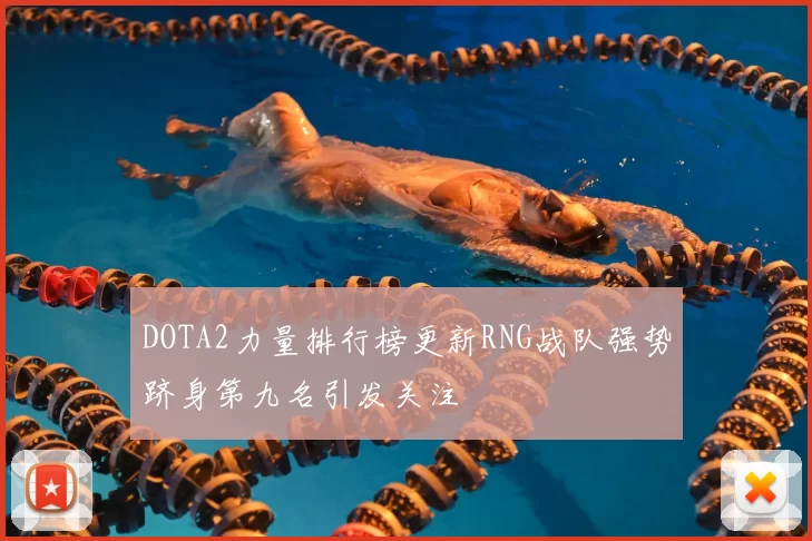 DOTA2力量排行榜更新RNG战队强势跻身第九名引发关注
