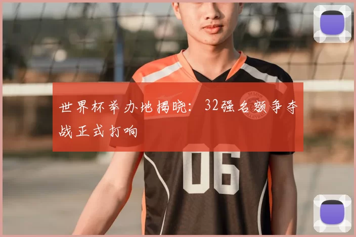 世界杯举办地揭晓：32强名额争夺战正式打响