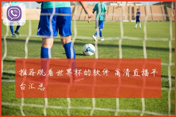 推荐观看世界杯的软件 高清直播平台汇总