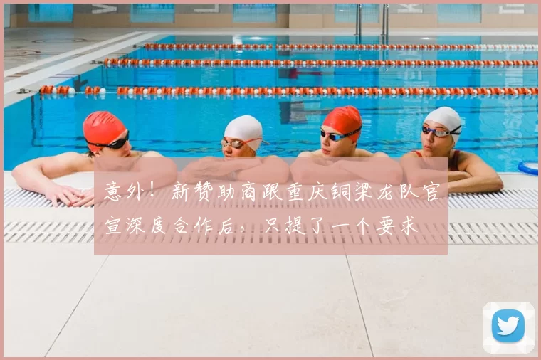 意外!新赞助商跟重庆铜梁龙队官宣深度合作后,只提了一个要求