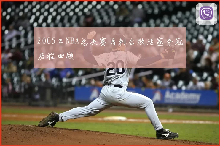 2005年NBA总决赛马刺击败活塞夺冠历程回顾