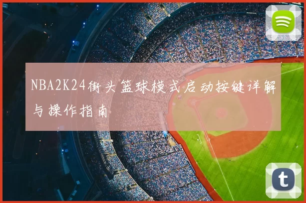 NBA2K24街头篮球模式启动按键详解与操作指南